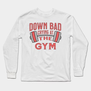 Down Bad Crying at The Gym Long Sleeve T-Shirt